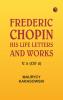 Frederic Chopin: His Life Letters and Works v. 2 (of 2)