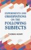 Experiments and Observations on the Following Subjects