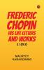 Frederic Chopin: His Life Letters and Works v. 1 (of 2)