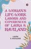 A Woman's Life-Work -- Labors and Experiences of Laura S. Haviland