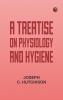 A Treatise on Physiology and Hygiene