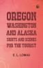 Oregon Washington and Alaska; Sights and Scenes for the Tourist