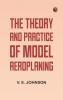 The Theory and Practice of Model Aeroplaning