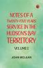 Notes of a Twenty-Five Years' Service in the Hudson's Bay Territory. Volume I