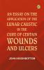 An Essay on the Application of the Lunar Caustic in the Cure of Certain Wounds and Ulcers