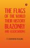 The Flags of the World: Their History Blazonry and Associations