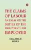 The Claims of Labour: An essay on the duties of the employers to the employed