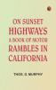 On Sunset Highways: A Book of Motor Rambles in California