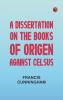 A Dissertation on the Books of Origen against Celsus