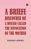A Briefe Discovrse of a Disease called the Suffocation of the Mother