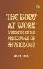 The Body at Work: A Treatise on the Principles of Physiology