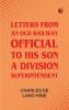 Letters from an Old Railway Official to His Son a Division Superintendent