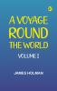 A Voyage Round the World Volume I