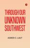 Through Our Unknown Southwest