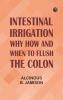 Intestinal Irrigation: Why How and When to Flush the Colon