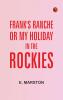 Frank's Ranche; Or My Holiday in the Rockies