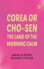 Corea or Cho-sen: The Land of the Morning Calm