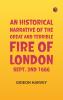 An Historical Narrative of the Great and Terrible Fire of London Sept. 2nd 1666