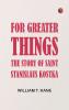 For Greater Things: The Story of Saint Stanislaus Kostka