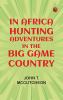 In Africa: Hunting Adventures in the Big Game Country