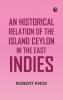 An Historical Relation of the Island Ceylon in the East Indies