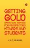 Getting Gold: A Practical Treatise for Prospectors Miners and Students