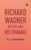 Richard Wagner His Life and His Dramas