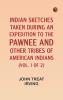Indian Sketches Taken During an Expedition to the Pawnee and Other Tribes of American Indians (Vol. 1 of 2)
