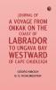 Journal of a Voyage from Okkak on the Coast of Labrador to Ungava Bay Westward of Cape Chudleigh