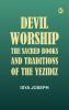 Devil Worship: The Sacred Books and Traditions of the Yezidiz