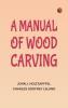 A Manual of Wood Carving