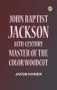 John Baptist Jackson: 18th-Century Master of the Color Woodcut