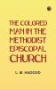 The Colored Man in the Methodist Episcopal Church