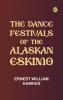 The Dance Festivals of the Alaskan Eskimo