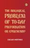 The Biological Problem of To-day: Preformation Or Epigenesis?