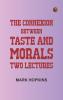 The Connexion Between Taste and Morals: Two lectures