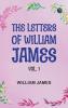 The Letters of William James Vol. 1