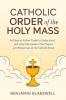 Catholic Order of the Holy Mass: An Easy-to-Follow Guide to Understand and Fully Participate in the Prayers and Responses of the Catholic Mass