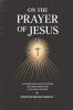 On the Prayer of Jesus: The Classic Guide to the Practice of Unceasing Prayer Found in The Way of a Pilgrim