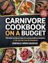Carnivore Cookbook on a Budget: Affordable Meat-Based Recipes for Everyday Health and Simplicity