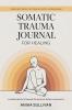Somatic Trauma Journal for Healing: A Guided Practice Toward Feeling Safe Present and Whole