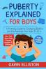 Puberty Explained for Boys: A Friendly Guide to Changing Bodies and Big Feelings [For Ages 8-12+]