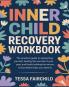 Inner Child Recovery Workbook: The Practical Guide to Reparenting Yourself Healing the Wounds of Your Past and Finally Building the Secure Loving Relationships You Deserve