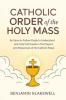 Catholic Order of the Holy Mass: An Easy-to-Follow Guide to Understand and Fully Participate in the Prayers and Responses of the Catholic Mass