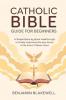 Catholic Bible Guide for Beginners: A Simple Book-by-Book Walkthrough to Finally Understand the Key Stories and Lessons of the Entire 73-Book Canon
