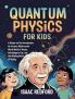 Quantum Physics for Kids: A Simple and Fun Introduction for Curious Minds to the Weird World of Atoms Schrödinger's Cat and the Building Blocks of Reality