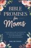 Bible Promises for Moms: A Collection of Hope-Filled Scripture and Devotions to Find Strength Peace and Encouragement in the Chaos of Motherhood