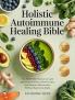 Holistic Autoimmune Healing Bible: The ROOT360 Protocol to Calm Autoimmune Flares Heal the Gut and Reverse Inflammation Without Restrictive Diets