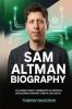 Sam Altman Biography: His Journey from Y Combinator to Artificial Intelligence Visionary OpenAI AGI & Gen AI | The Optimist Behind ChatGPT and the Race to Build the Future of AI