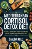 Mediterranean Cortisol Detox Diet: Balance Hormones Burn Fat & Reduce Stress the Anti-Inflammatory Way